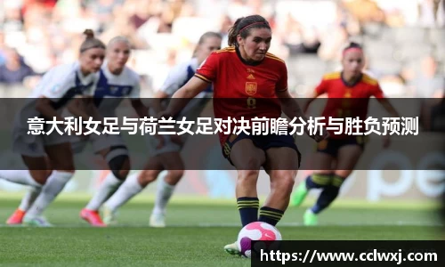 意大利女足与荷兰女足对决前瞻分析与胜负预测